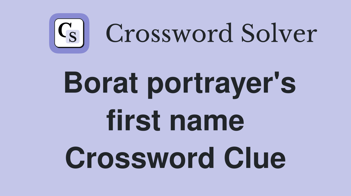 Borat portrayer's first name Crossword Clue