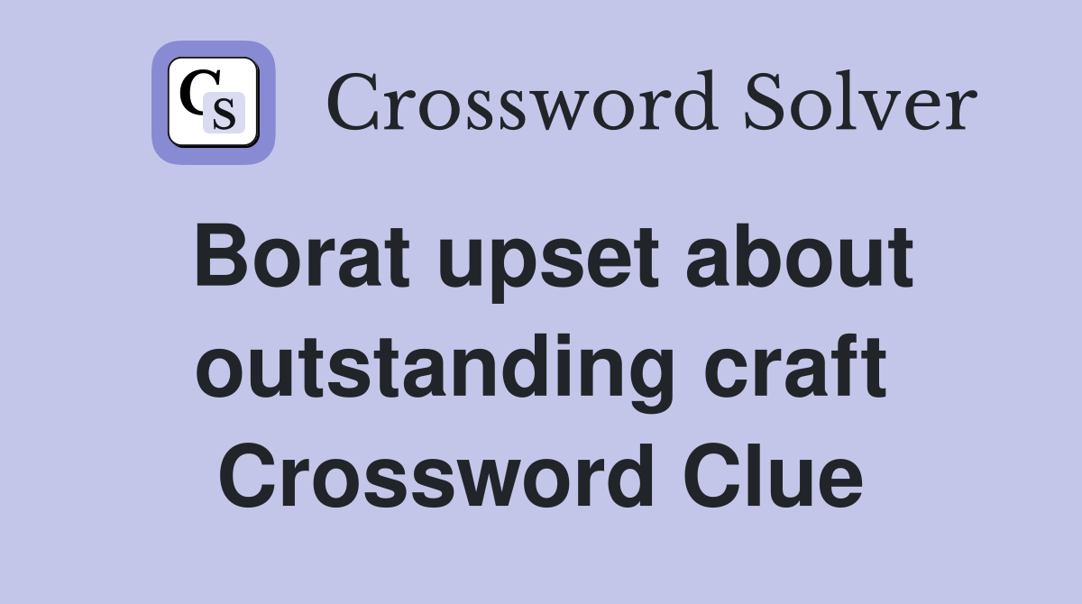Borat upset about outstanding craft Crossword Clue
