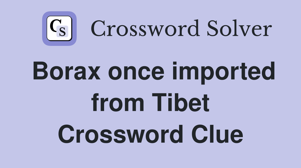 Borax once imported from Tibet Crossword Clue