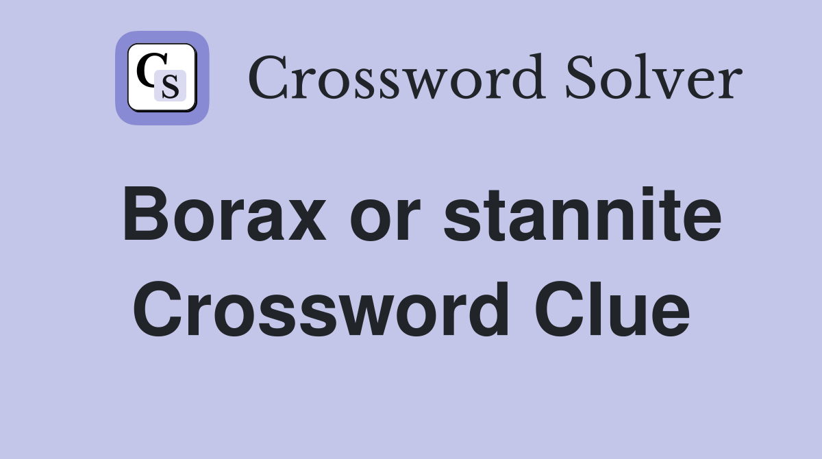 Borax or stannite Crossword Clue