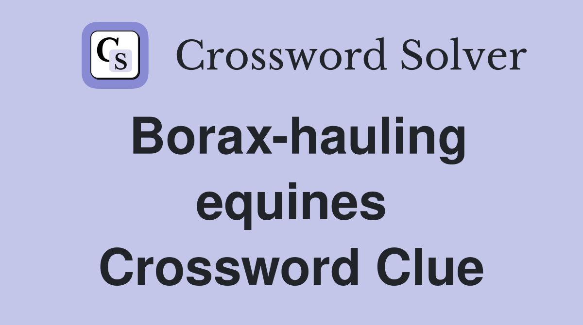 Borax-hauling equines Crossword Clue