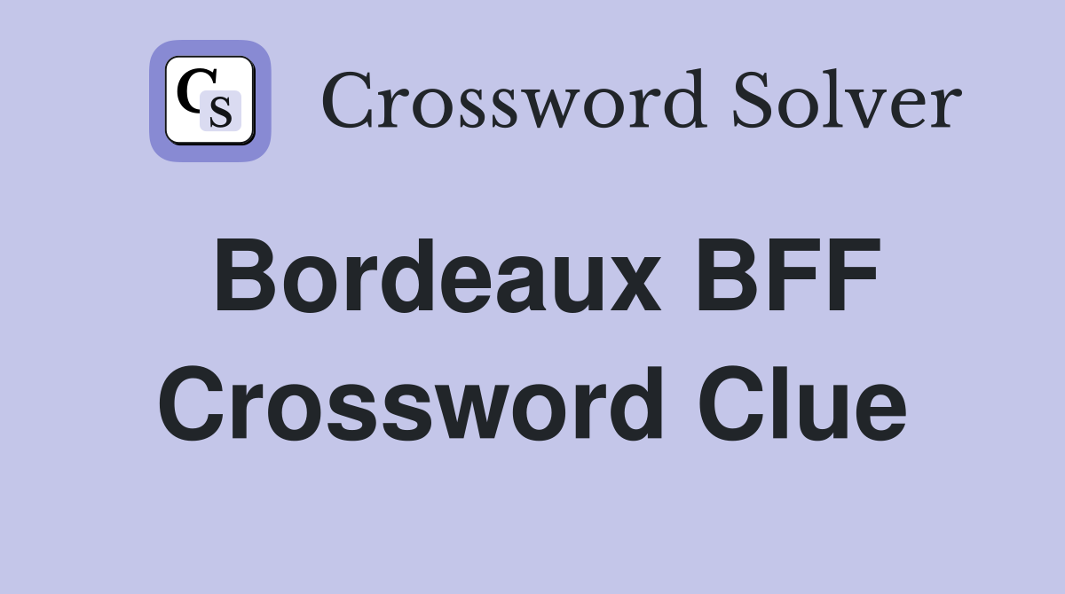 Bordeaux BFF Crossword Clue