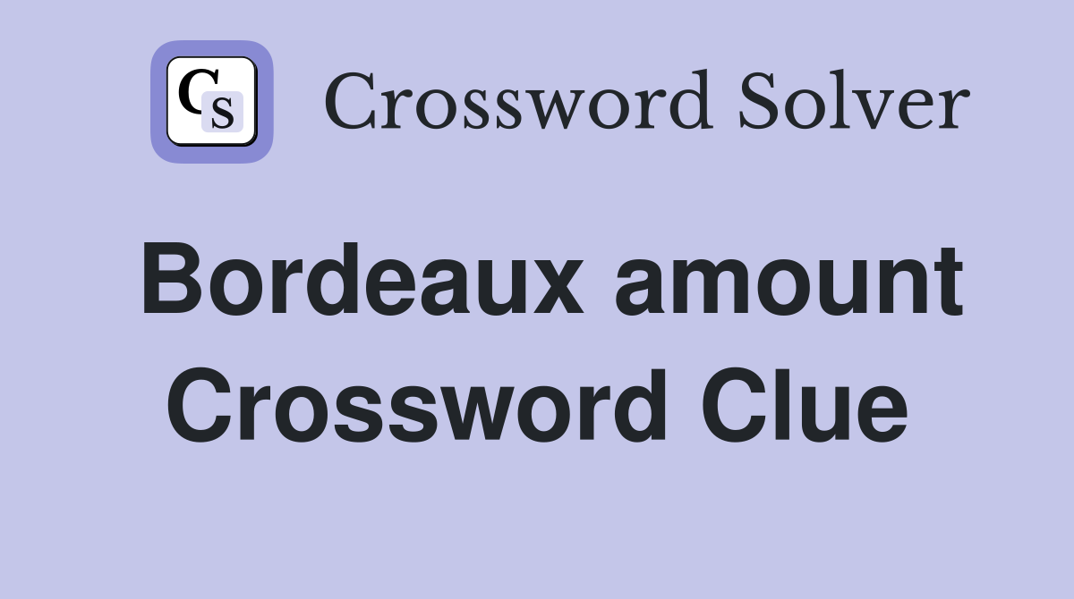 Bordeaux amount Crossword Clue