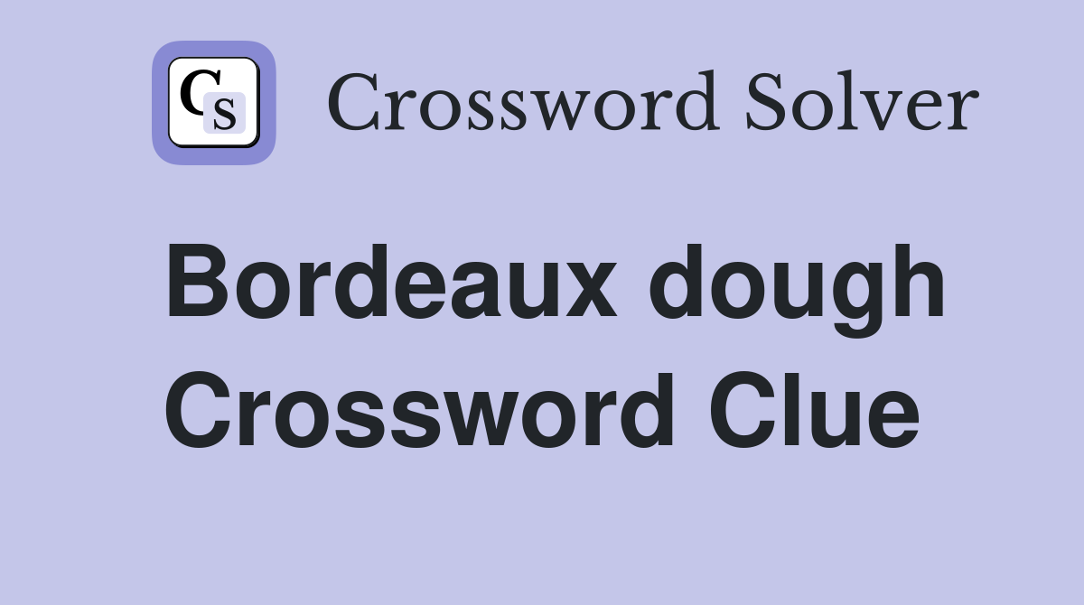 Bordeaux dough Crossword Clue