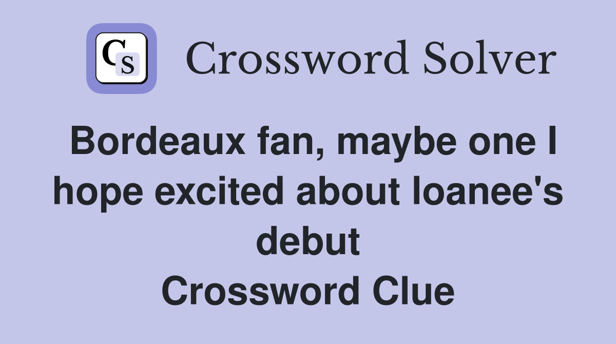 Bordeaux fan, maybe one I hope excited about loanee's debut Crossword Clue