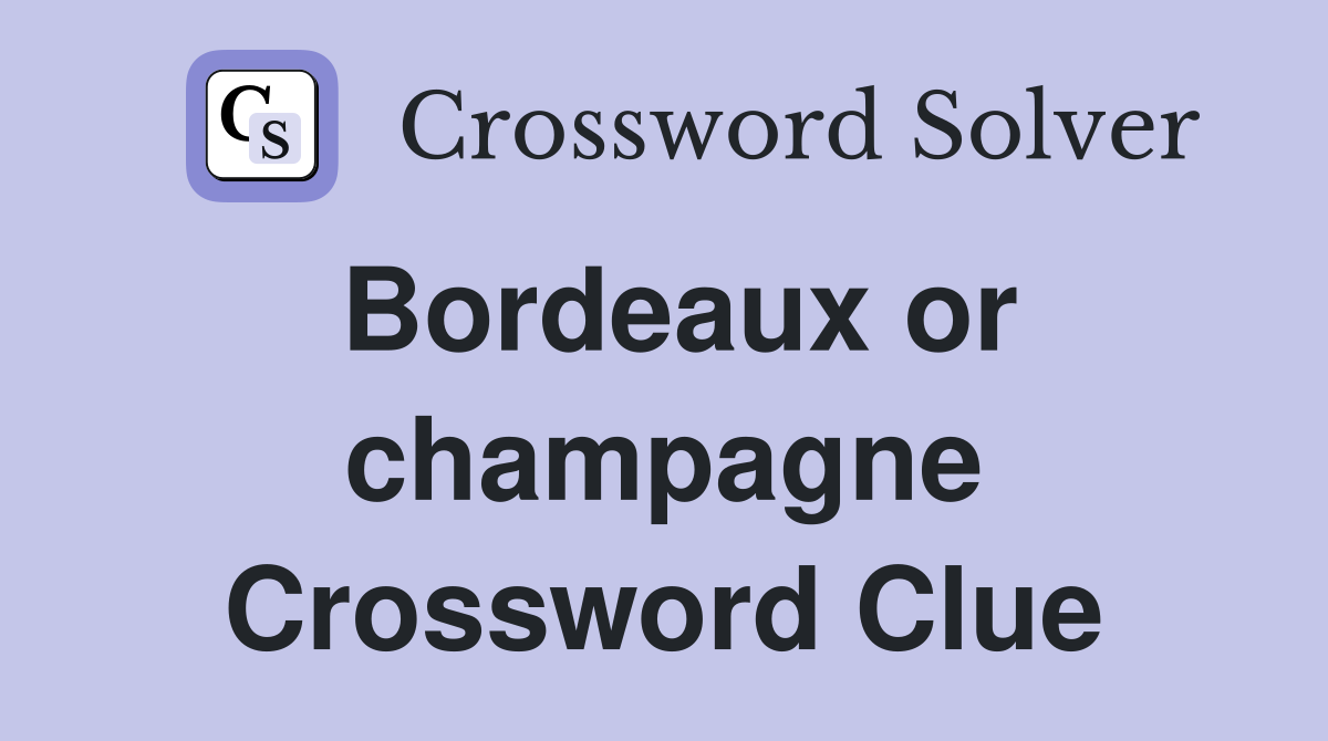 Bordeaux or champagne Crossword Clue