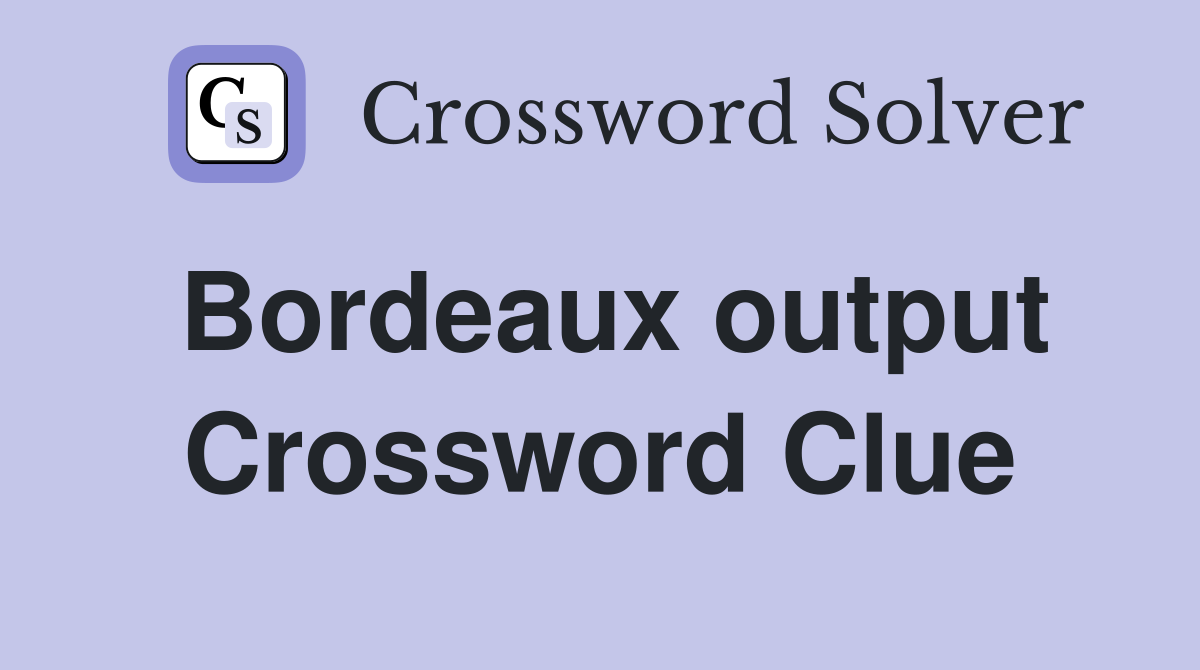 Bordeaux output Crossword Clue