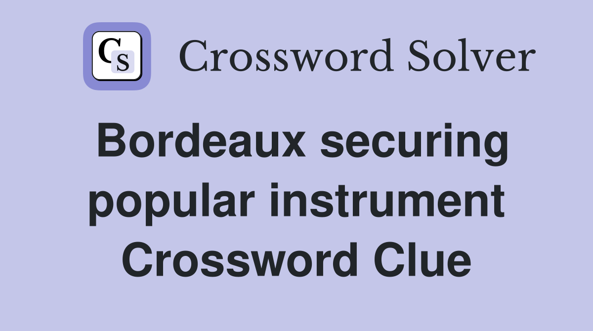 Bordeaux securing popular instrument Crossword Clue
