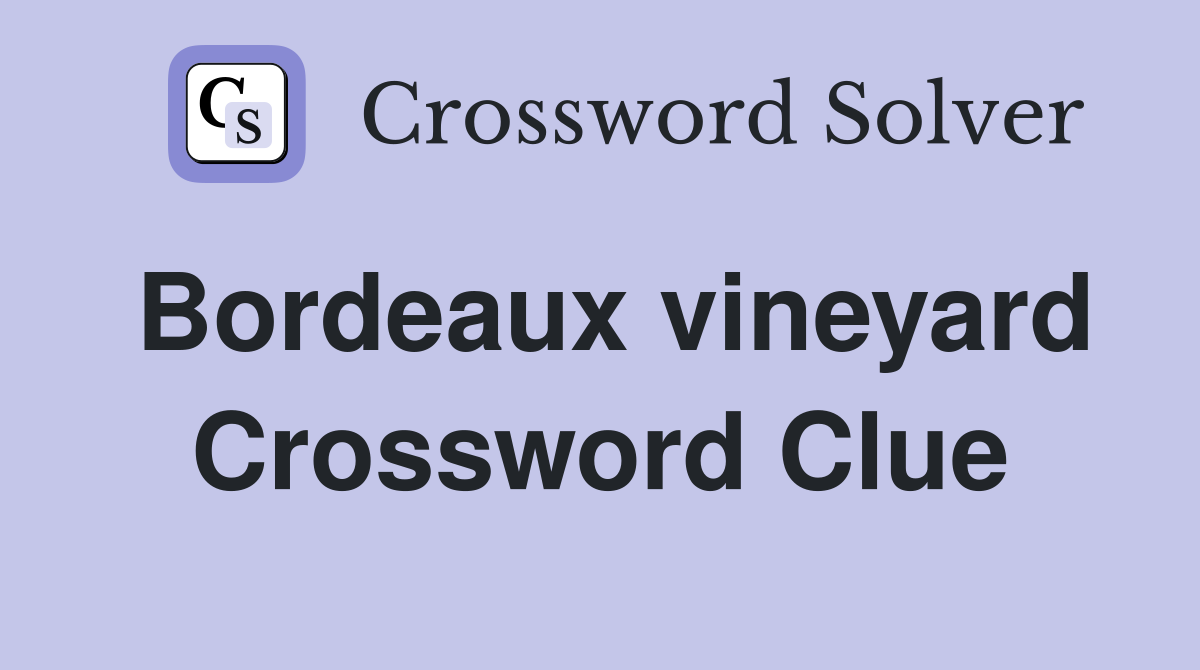 Bordeaux vineyard Crossword Clue