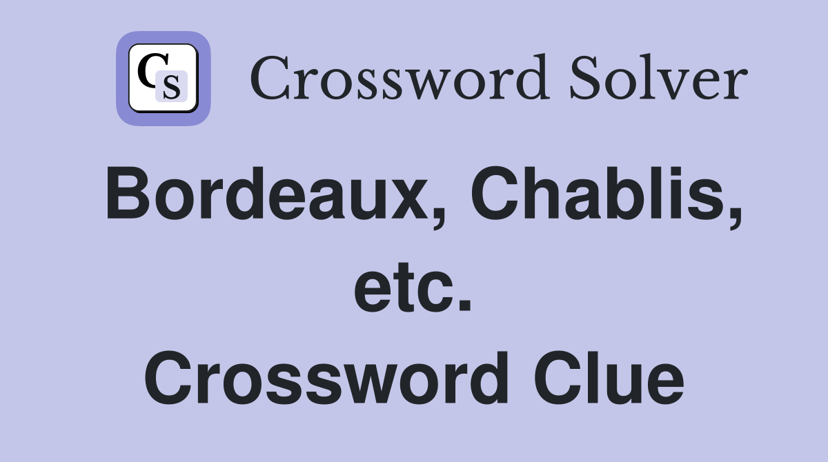 Bordeaux, Chablis, etc. Crossword Clue