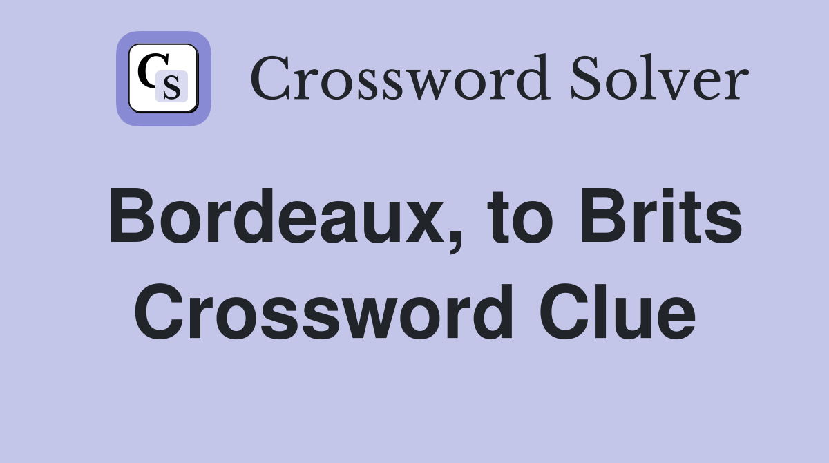 Bordeaux, to Brits Crossword Clue