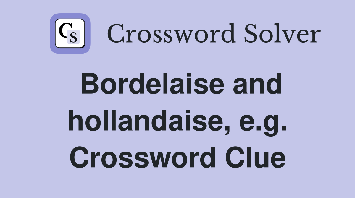Bordelaise and hollandaise, e.g. Crossword Clue