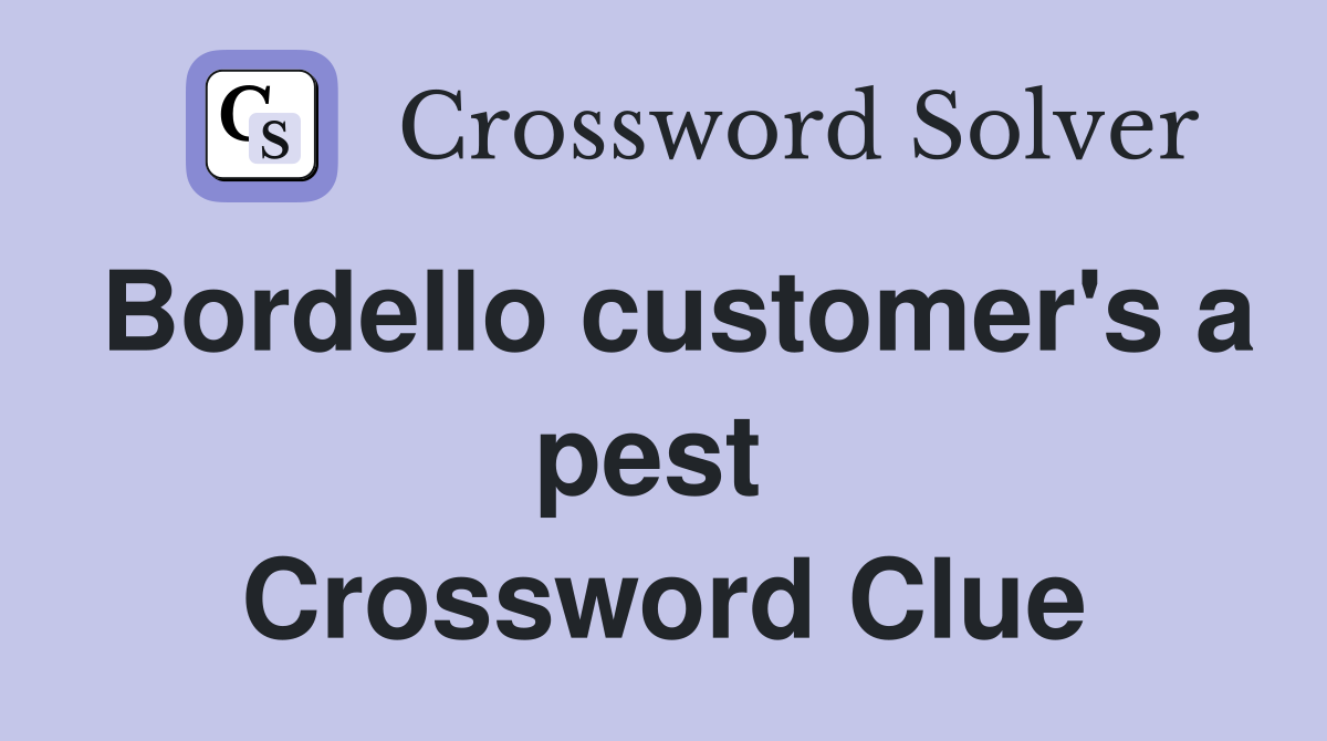 Bordello customer's a pest  Crossword Clue