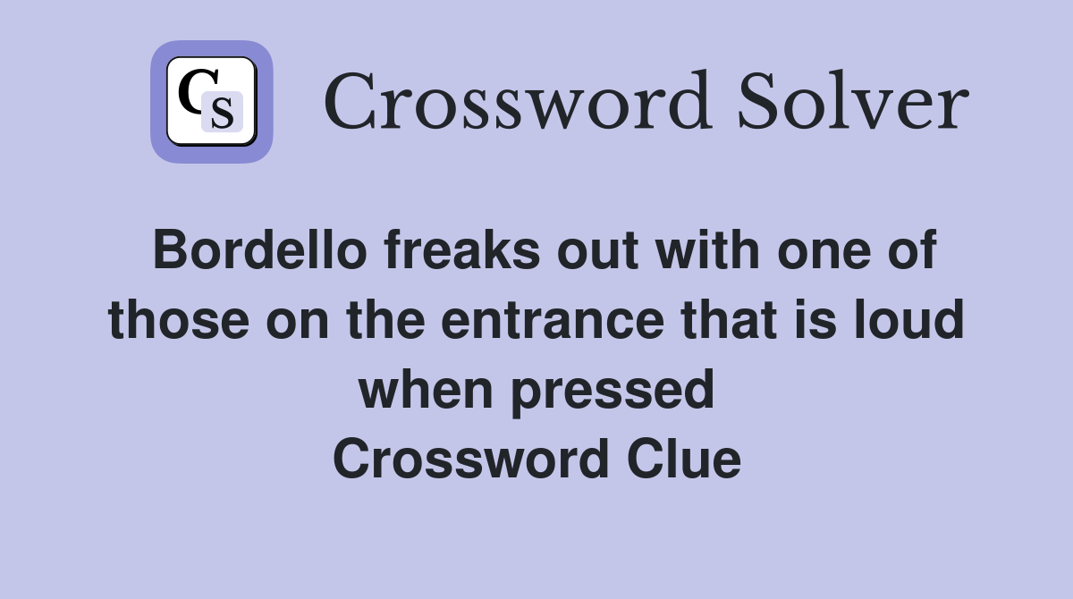 Bordello freaks out with one of those on the entrance that is loud when pressed Crossword Clue