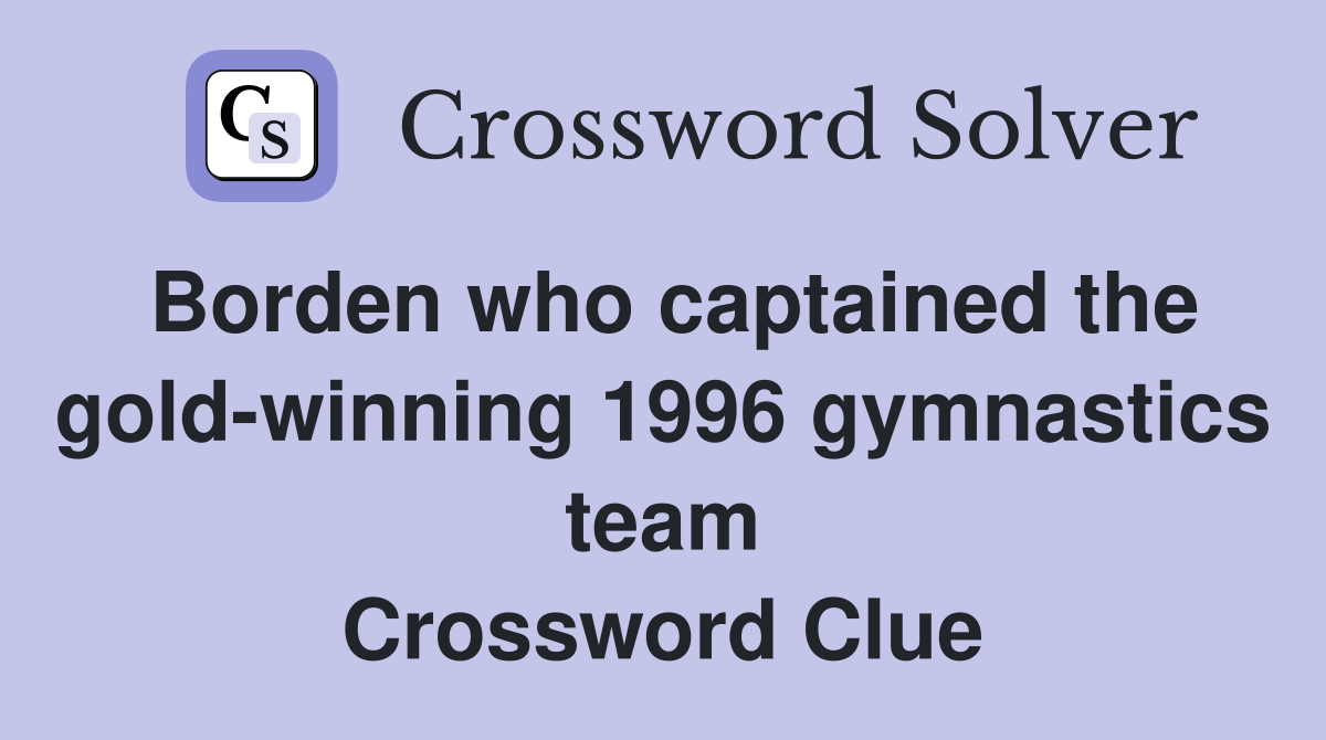 Borden who captained the gold-winning 1996 gymnastics team Crossword Clue