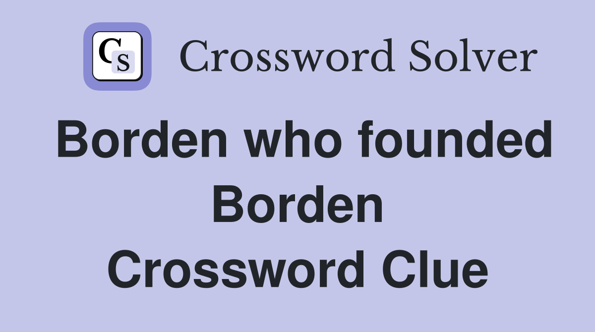 Borden who founded Borden Crossword Clue