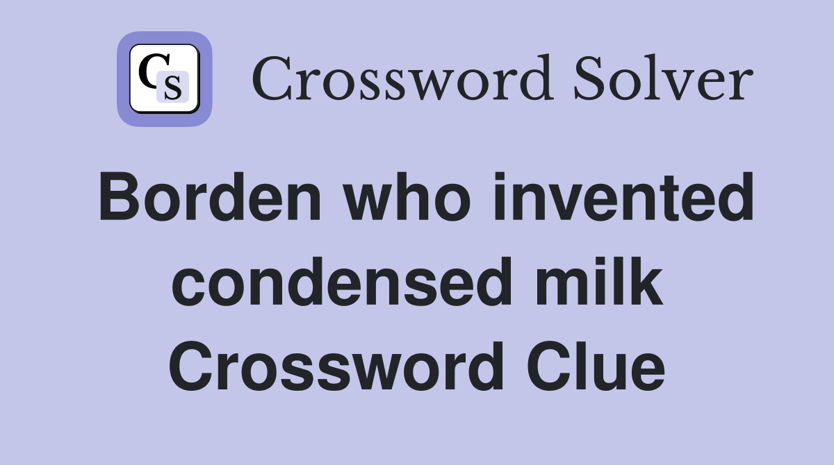 Borden who invented condensed milk Crossword Clue