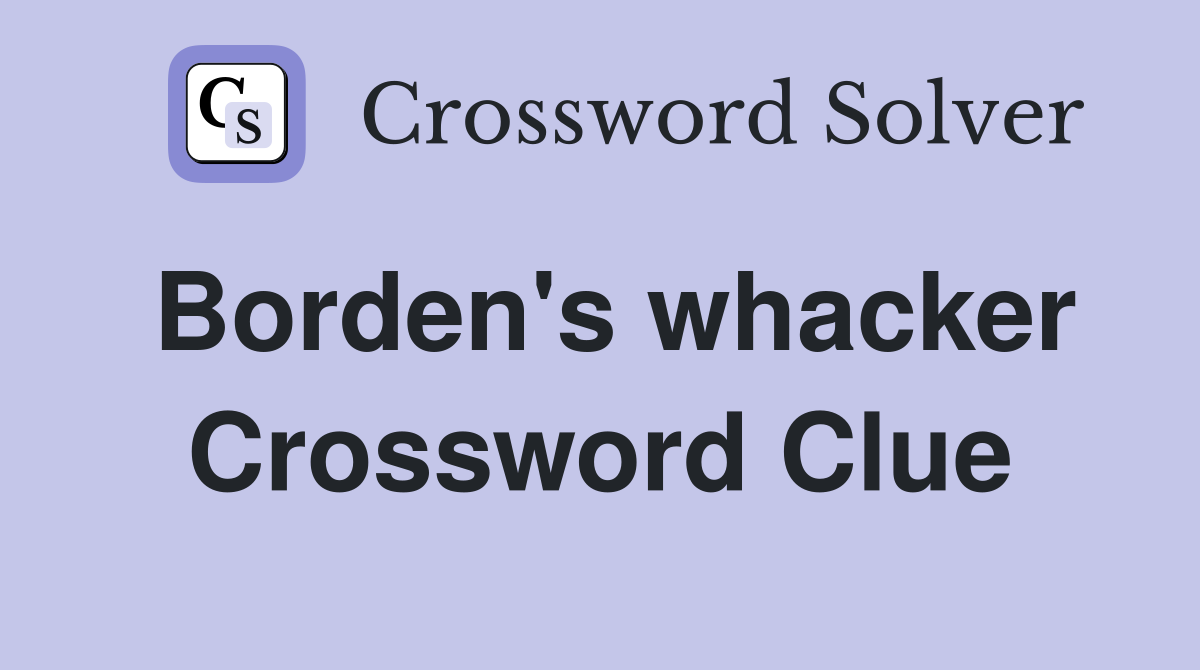 Borden's whacker Crossword Clue