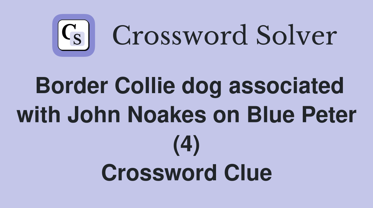 Border Collie dog associated with John Noakes on Blue Peter (4) Crossword Clue