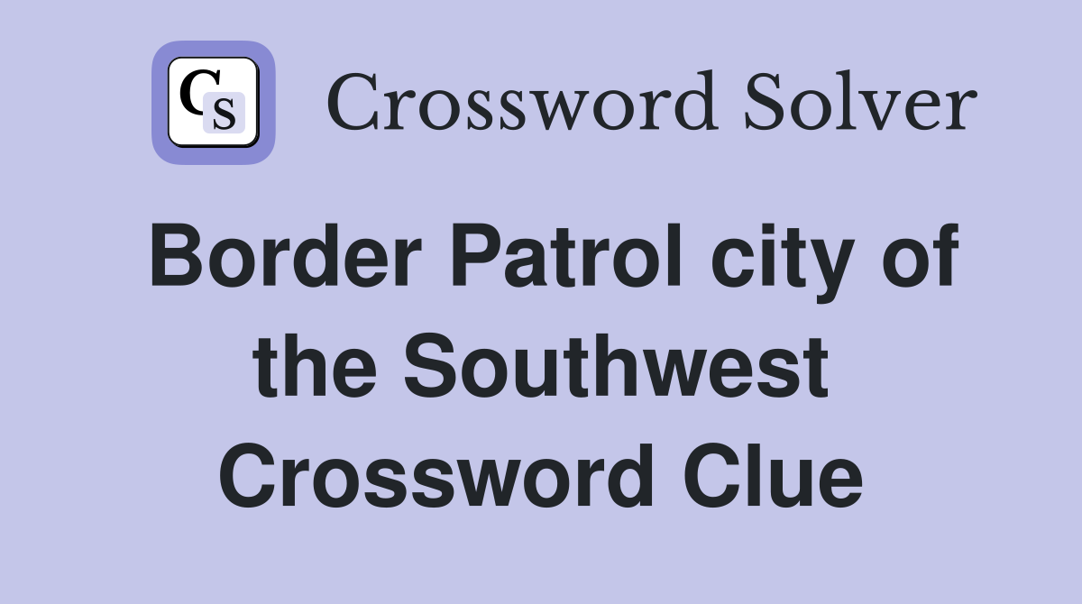 Border Patrol city of the Southwest Crossword Clue