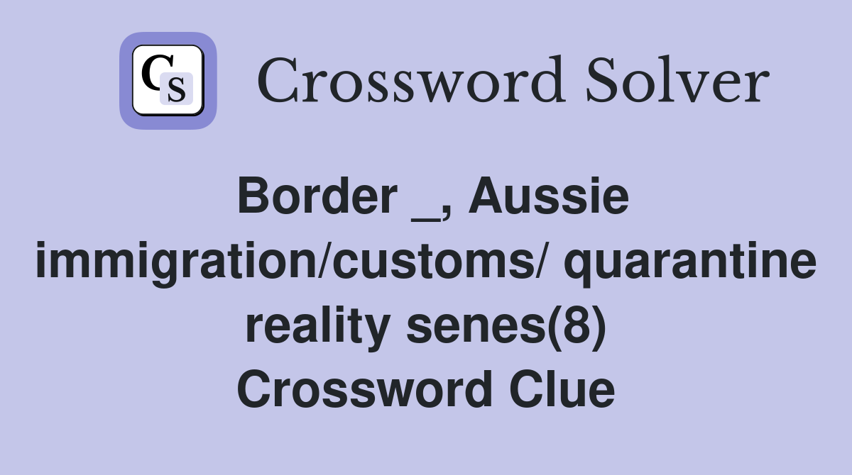 Border _, Aussie immigration/customs/ quarantine reality senes(8) Crossword Clue