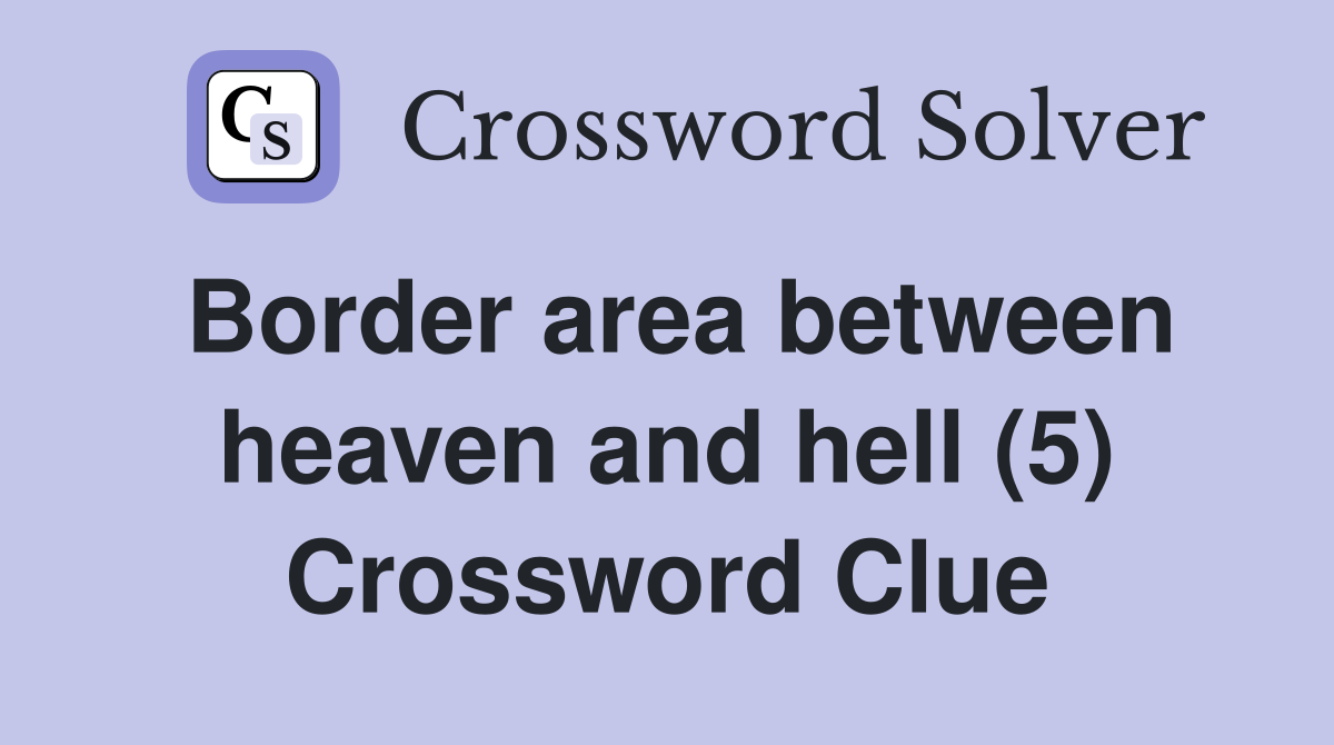 Border area between heaven and hell (5) Crossword Clue