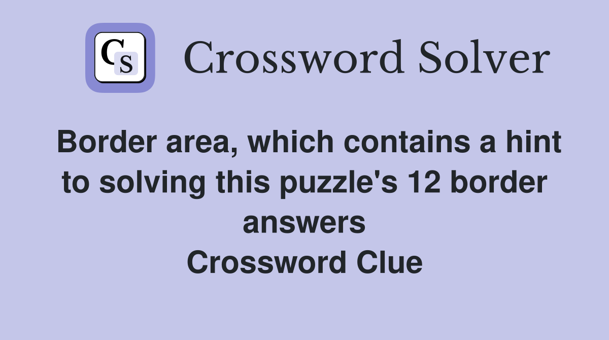Border area, which contains a hint to solving this puzzle's 12 border answers Crossword Clue