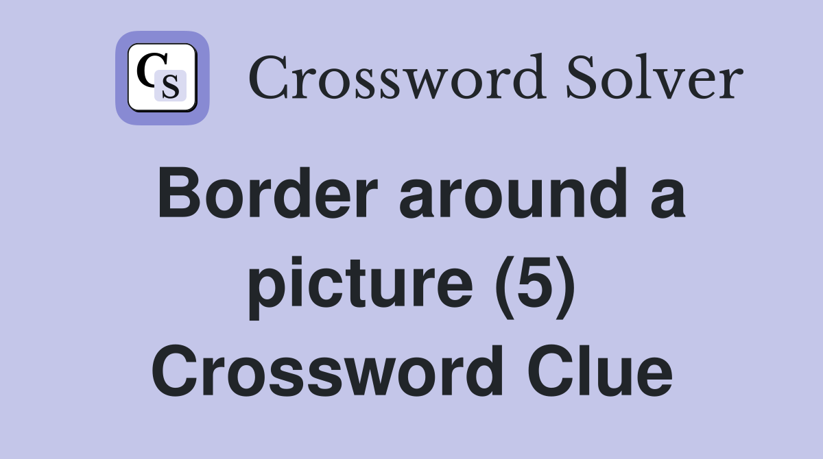Border around a picture (5) Crossword Clue