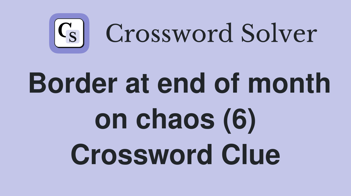 Border at end of month on chaos (6) Crossword Clue