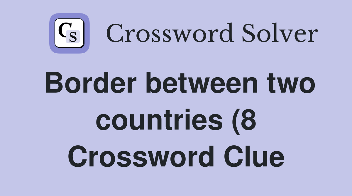 Border between two countries (8) Crossword Clue Answers Crossword Border between two countries (8) Crossword Clue Answers Crossword