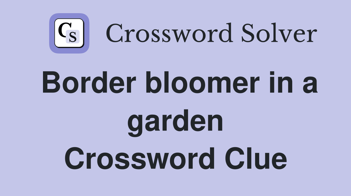 Border bloomer in a garden Crossword Clue