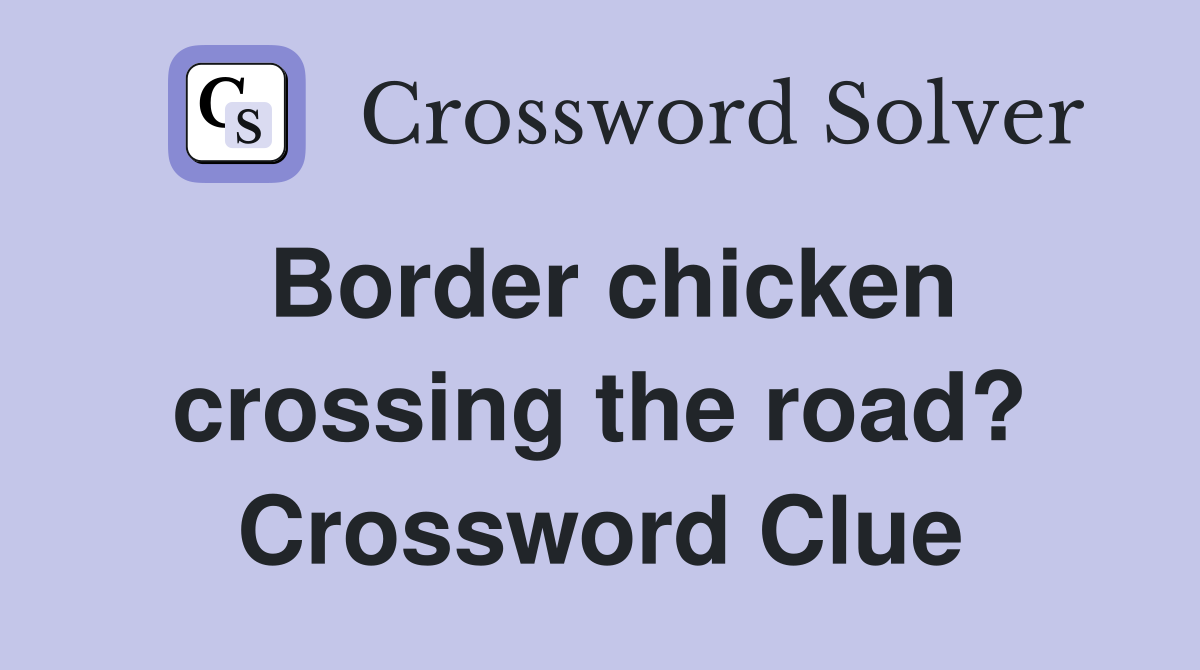 Border chicken crossing the road? Crossword Clue