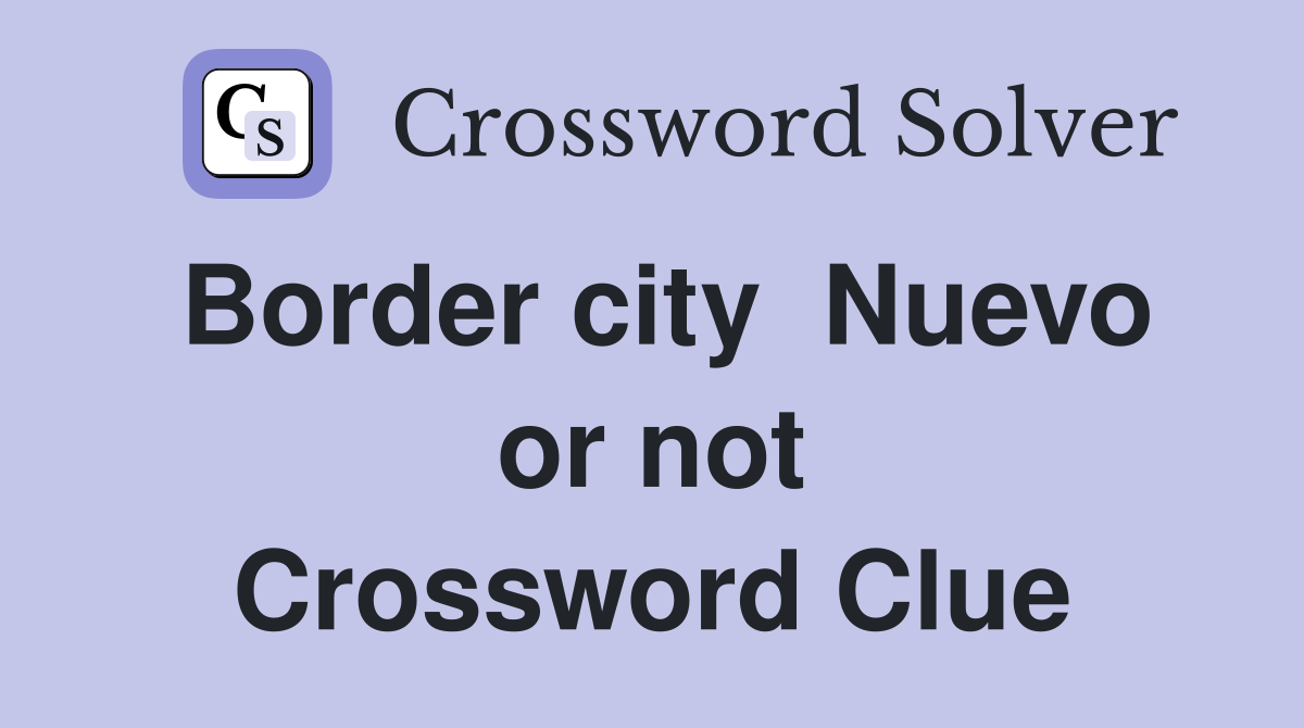Border city  Nuevo or not Crossword Clue