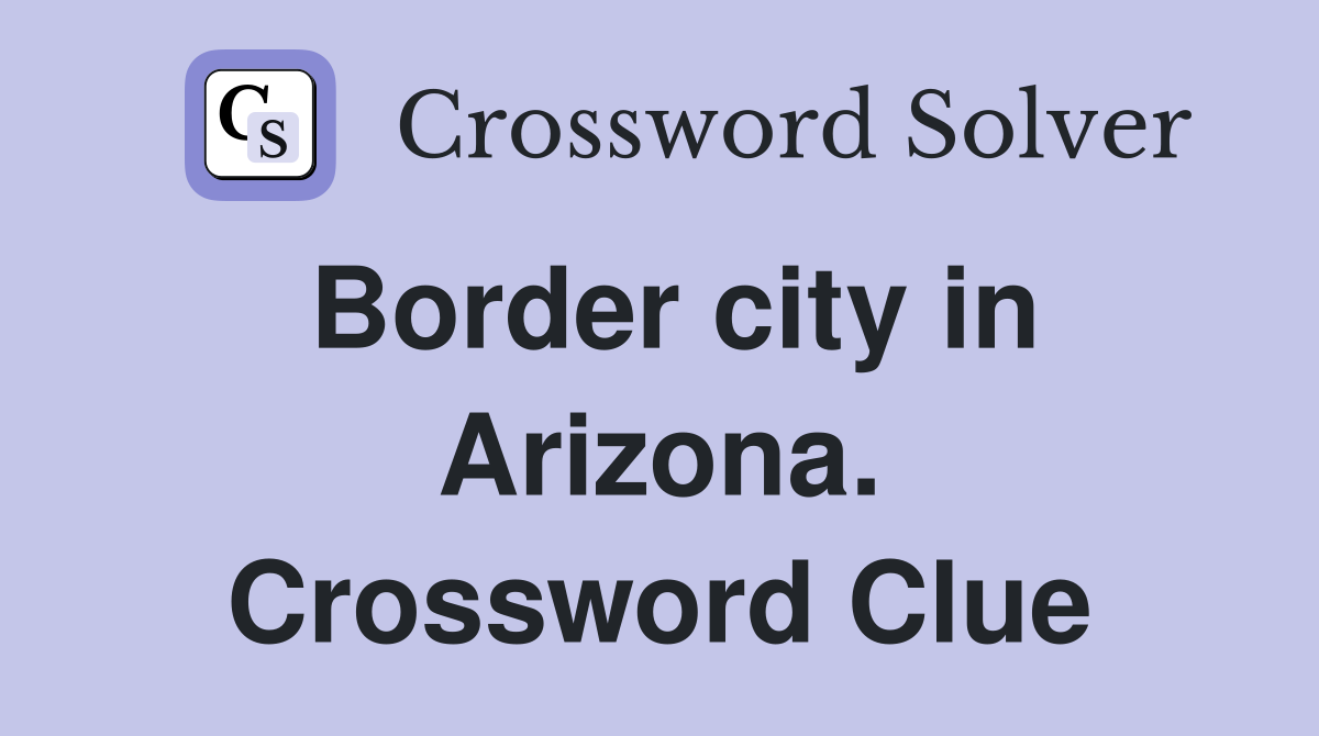 Border city in Arizona. Crossword Clue