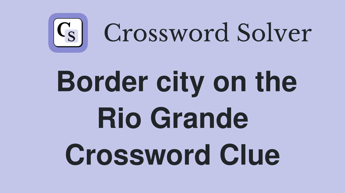 Border city on the Rio Grande Crossword Clue