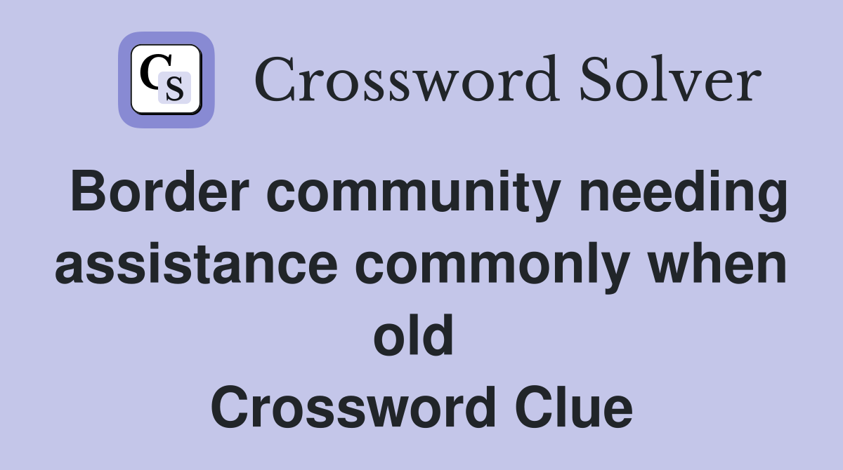 Border community needing assistance commonly when old  Crossword Clue