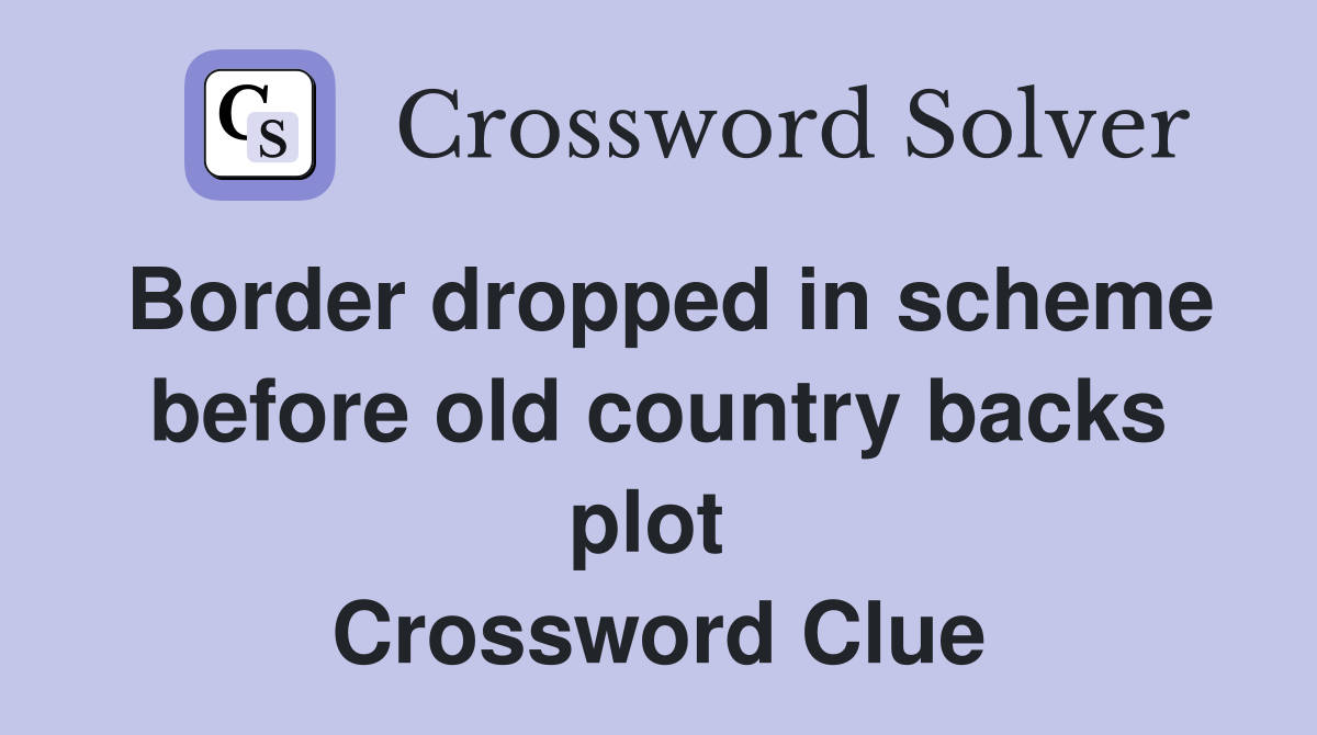 Border dropped in scheme before old country backs plot  Crossword Clue