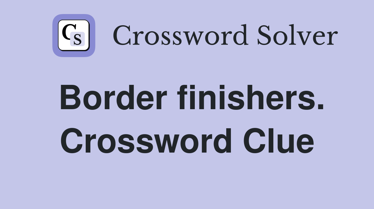 Border finishers. Crossword Clue