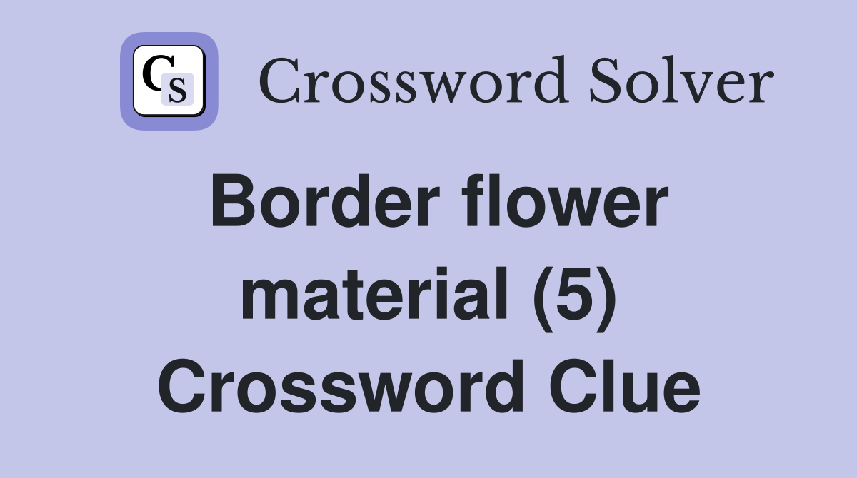 Border flower material (5) Crossword Clue