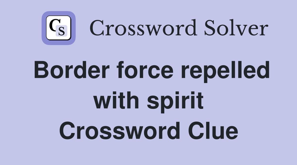 Border force repelled with spirit Crossword Clue