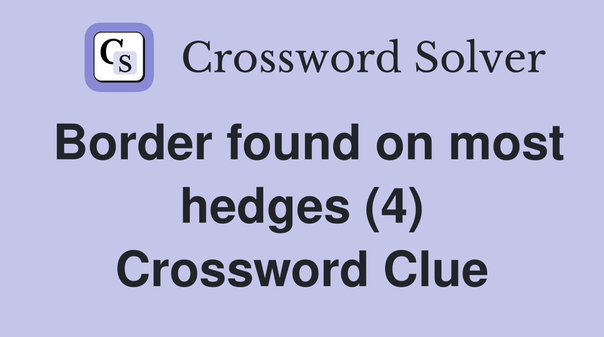 Border found on most hedges (4) Crossword Clue