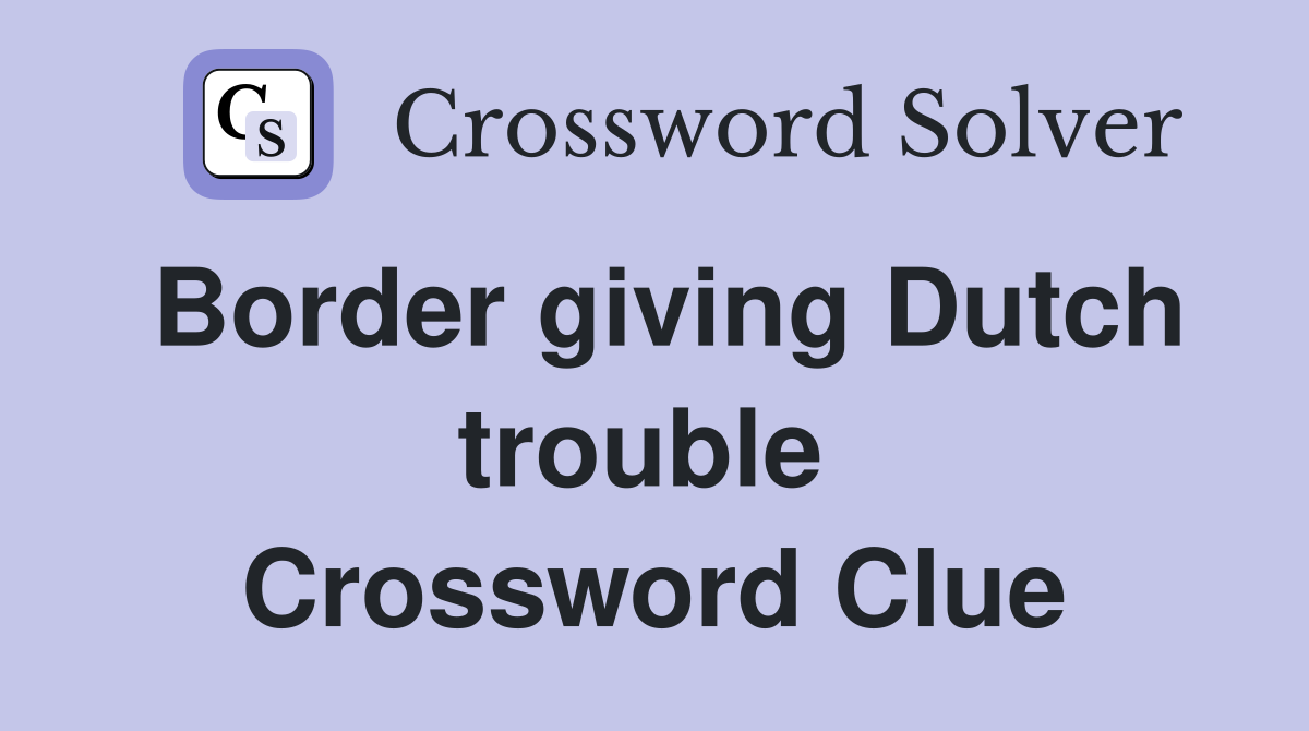 Border giving Dutch trouble  Crossword Clue