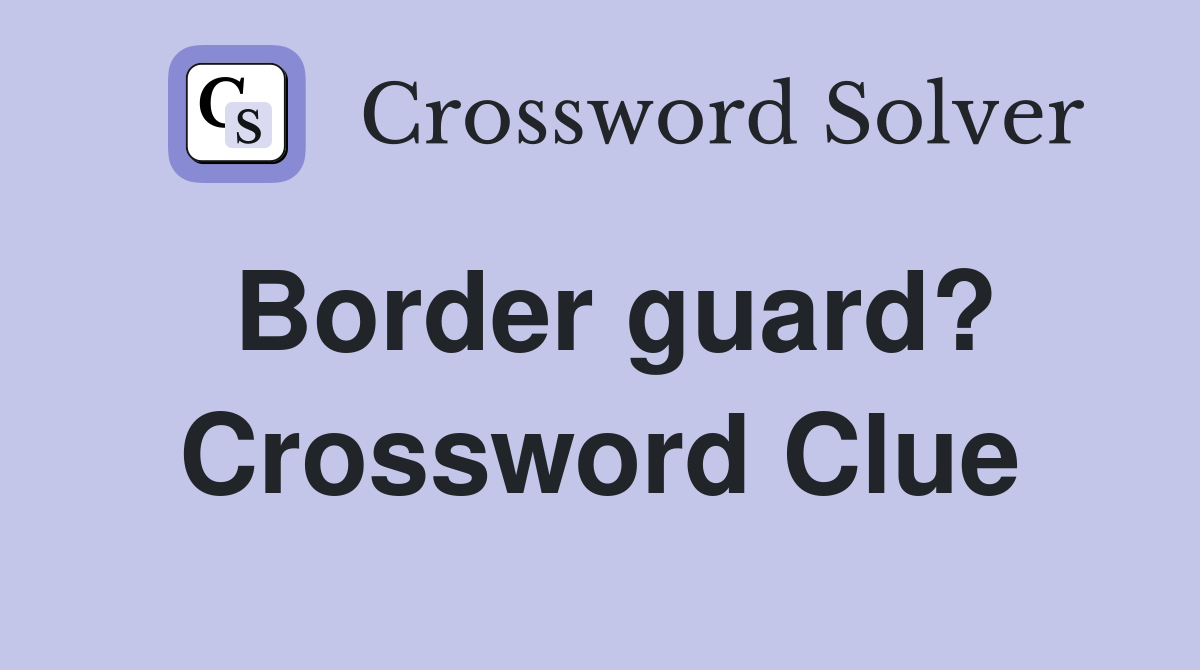 Border guard? Crossword Clue