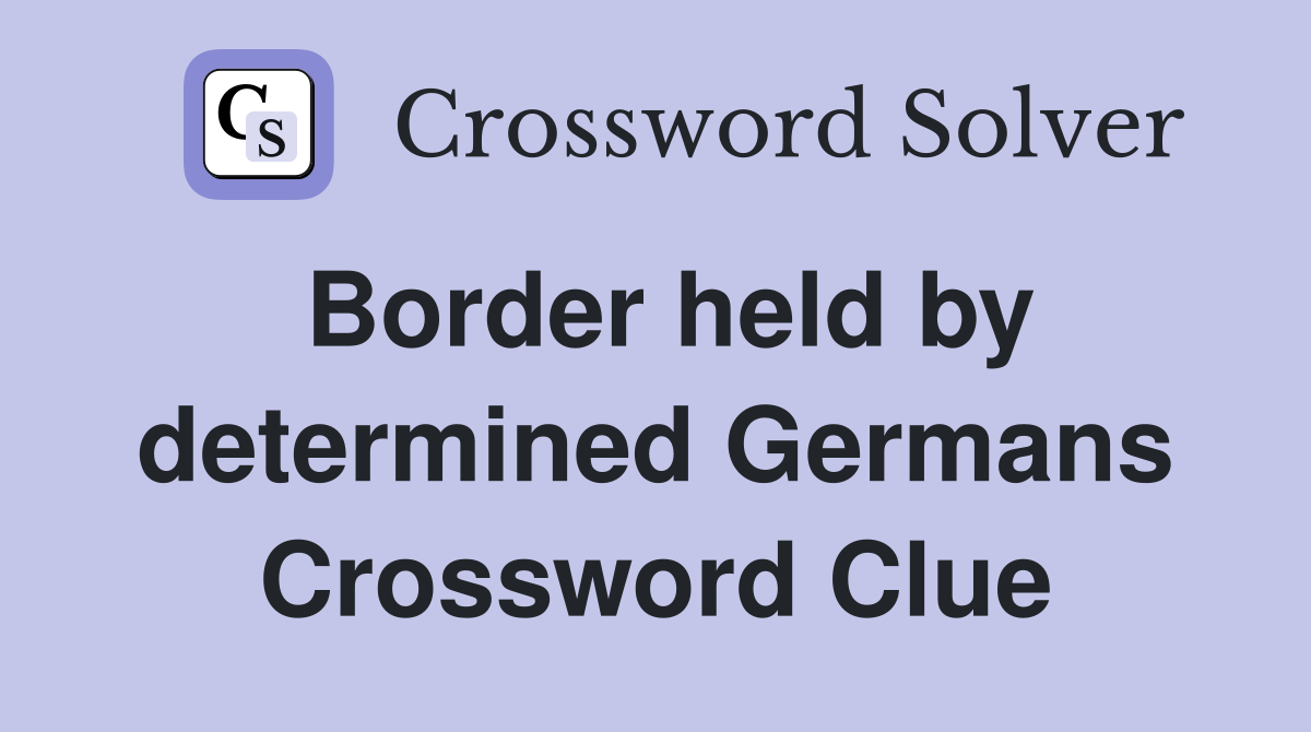 Border held by determined Germans Crossword Clue