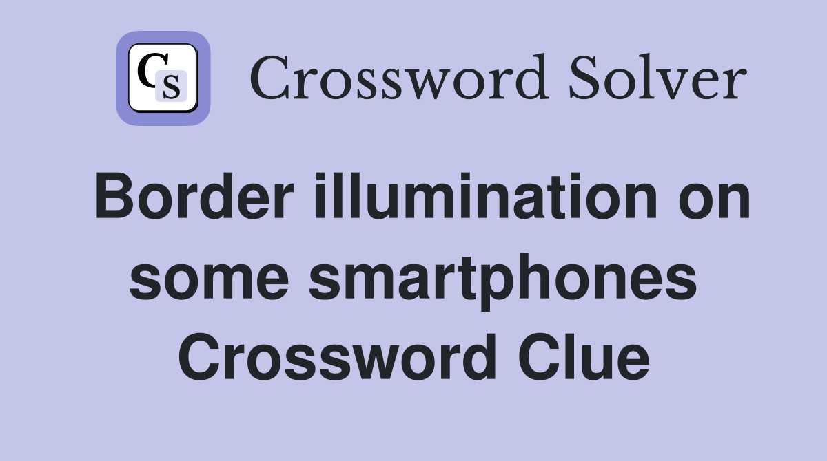 Border illumination on some smartphones Crossword Clue