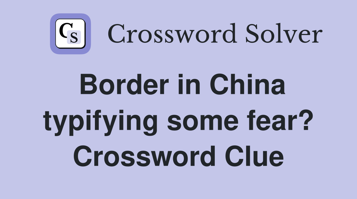 Border in China typifying some fear? Crossword Clue