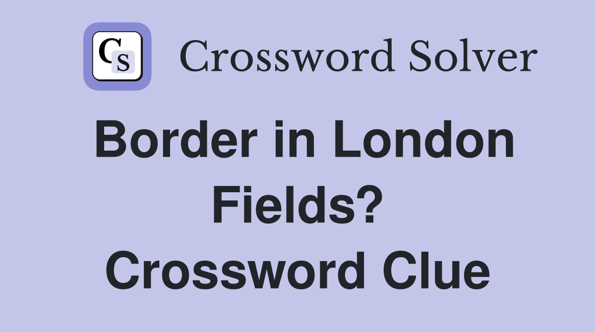 Border in London Fields? Crossword Clue