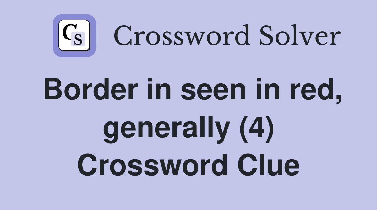 Border in seen in red, generally (4) Crossword Clue