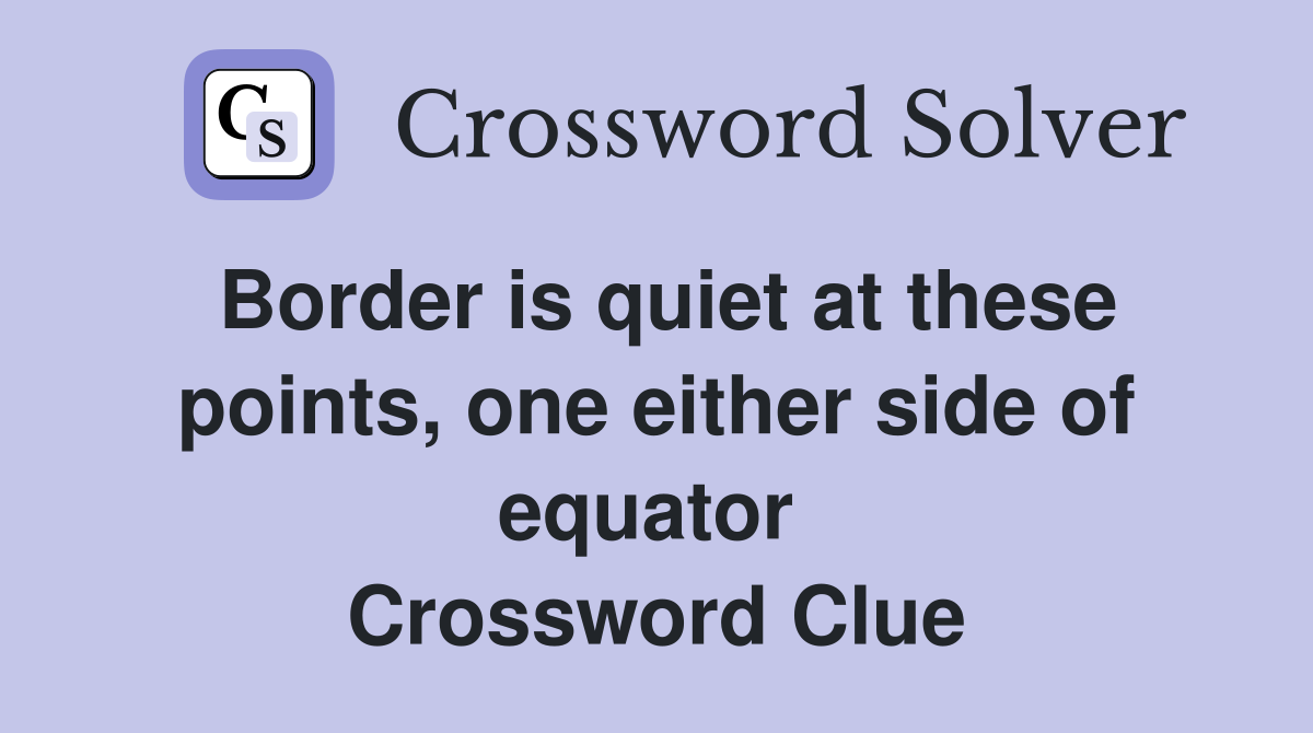 Border is quiet at these points, one either side of equator  Crossword Clue