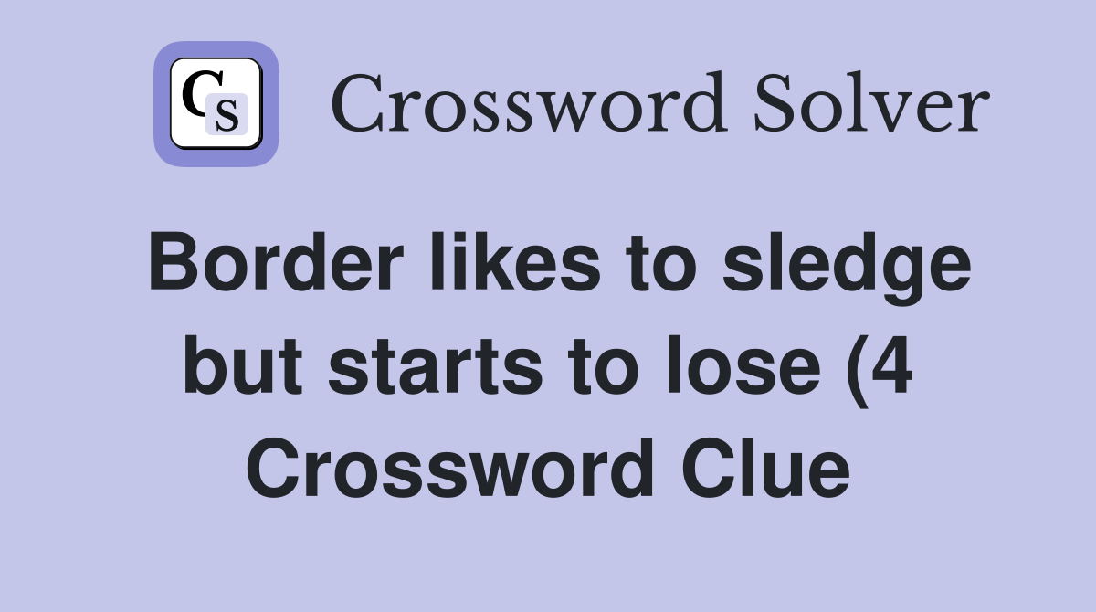 Border likes to sledge but starts to lose (4) Crossword Clue Answers Border likes to sledge but starts to lose (4) Crossword Clue Answers